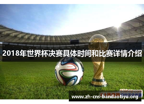 2018年世界杯决赛具体时间和比赛详情介绍