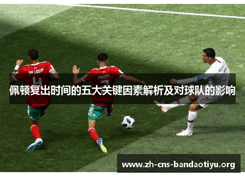 佩顿复出时间的五大关键因素解析及对球队的影响