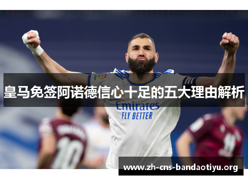 皇马免签阿诺德信心十足的五大理由解析