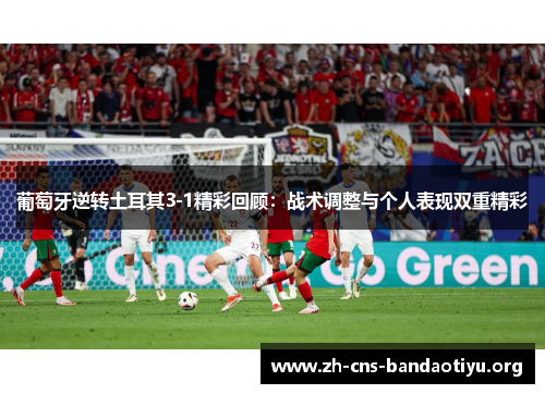 葡萄牙逆转土耳其3-1精彩回顾：战术调整与个人表现双重精彩