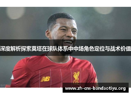 深度解析探索莫塔在球队体系中中场角色定位与战术价值