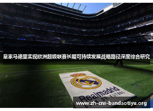 皇家马德里实现欧洲超级联赛长期可持续发展战略路径深度综合研究 皇家马德里实现欧洲超级联赛长期可持续发展战略路径深度综合研究
