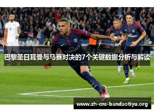 巴黎圣日耳曼与马赛对决的7个关键数据分析与解读