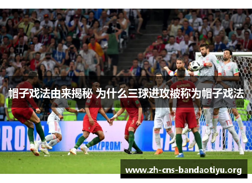 帽子戏法由来揭秘 为什么三球进攻被称为帽子戏法